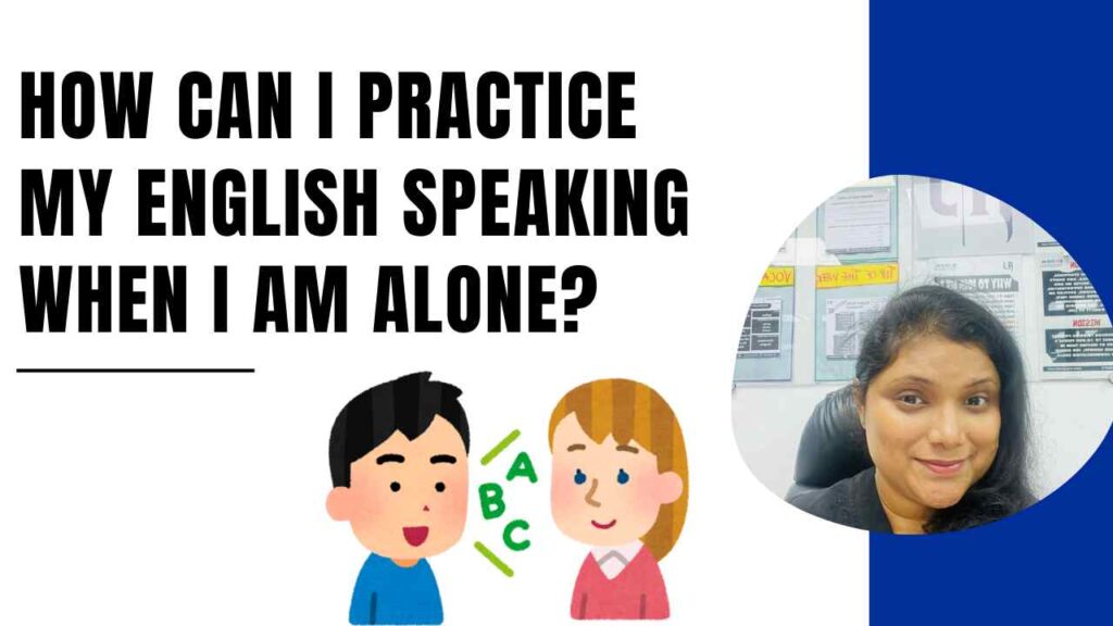 How Can I Practice My English Speaking when I Am Alone